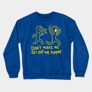 Don't Make Me Get Out The Puppet! Crewneck Sweatshirt